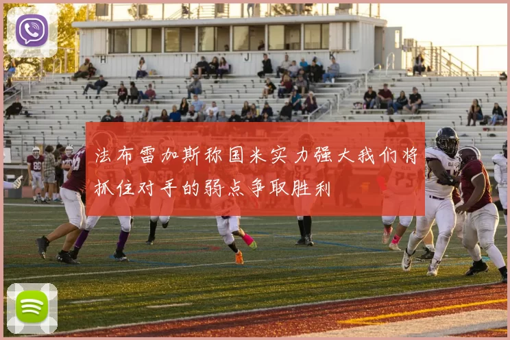 法布雷加斯称国米实力强大我们将抓住对手的弱点争取胜利